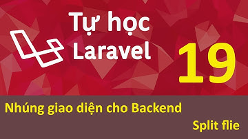 Lập trình Laravel - Bài 19 Nhúng giao diện cho Backend - split file