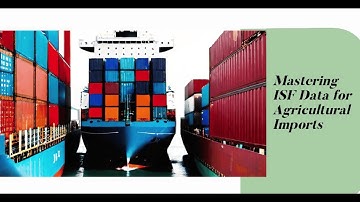 Mastering ISF Data for Agricultural Imports