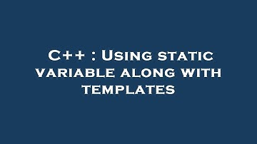 C++ : Using static variable along with templates