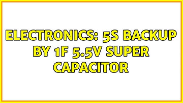 Electronics: 5s backup by 1F 5.5V Super Capacitor (3 Solutions!!)