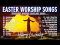 Best Easter Worship Songs 2024 ✝️ Non Stop Christian Music Playlist | Praise And Worship Lyrics #122