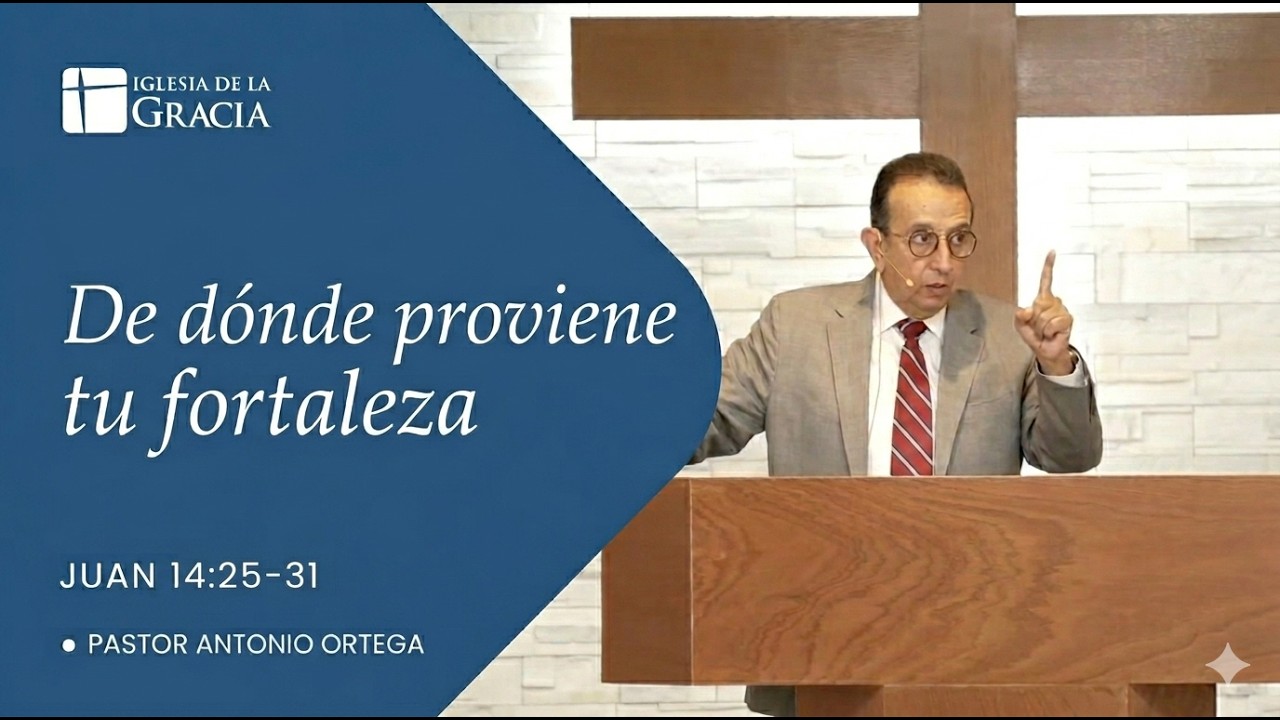 De dónde proviene tu fortaleza | Juan 14:25-31 | Antonio Ortega