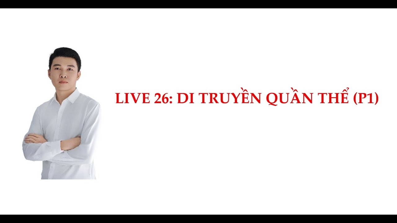 LIVE 26: Di truyền quần thể (Phần 1)