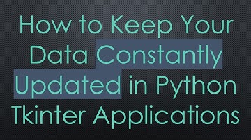 How to Keep Your Data Constantly Updated in Python Tkinter Applications
