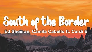 Ed Sheeran, Camila Cabello - South of the Border (Lyrics) ft. Cardi B