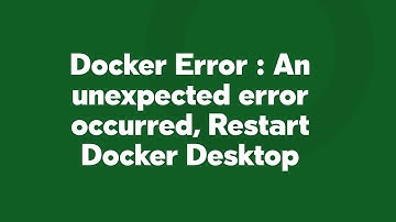 Docker Error : An unexpected error occurred, Restart Docker Desktop