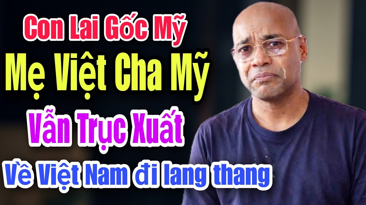 ĐAU LÒNG CON LAI MẸ VIỆT CHA MỸ HẬN NƯỚC MỸ LÀM ANH TANG TÀNH THẾ NÀY ĐÂY