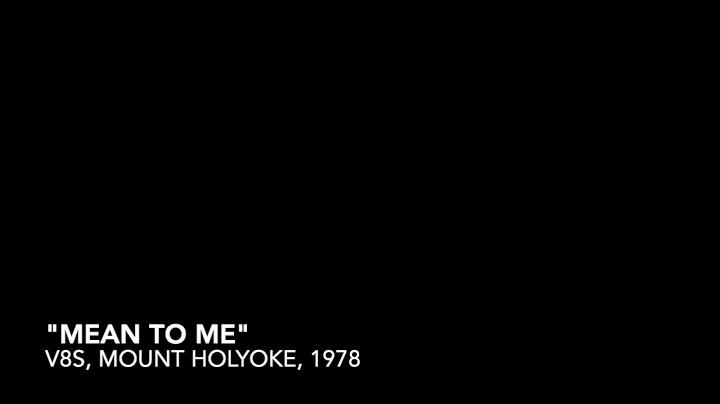 "Mean to Me," Mount Holyoke, 1978, V8s