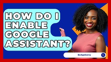 How Do I Enable Google Assistant? - Be App Savvy