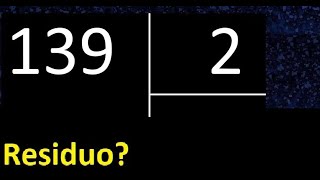 Dividir 139 entre 2 , residuo , es exacta o inexacta la division , cociente dividendo divisor
