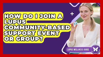 How Do I Join a Lupus Community-Based Support Event or Group? | Lupus Wellness Guide