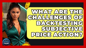 What Are The Challenges Of Backtesting Subjective Price Action? - Crypto Trading Strategists