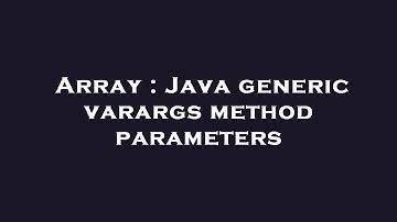 Array : Java generic varargs method parameters
