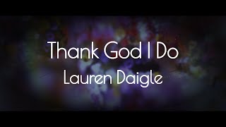 Thank God I Do - By Lauren Daigle | Lyric Video