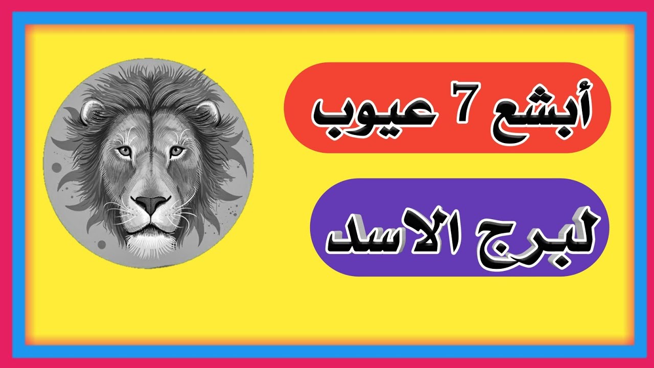 ابشع واخطر 7 عيوب في برج الأسد - إعرفها الأن