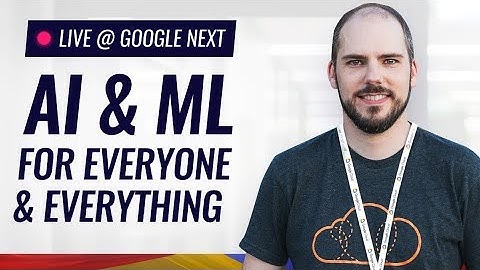 GCP Announces AI and ML for Everyone at Google Cloud Next