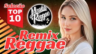 TOP 10 + || REGGAE REMIX 2024 || AS MELHORES DO CANAL || MUSICA REGGAE INTERNACIONAL