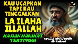 RAHASIA di Balik 'LA ILAHA ILLALLAH'‼️Kajian HAKIKAT TERTINGGI | Syaikh Abdul Qodir al-Jailani