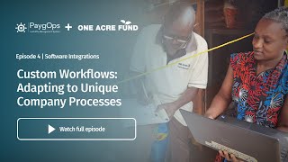 Custom Workflows: Adapting to Unique Company Processes | PaygOps x One Acre Fund Episode 4