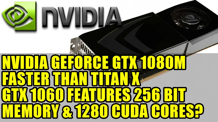 La GTX 1080M plus rapide que la Titan X | GTX 1060 avec 256 bit mémoire & 1280 cœurs CUDA ?