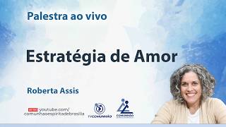 ESTRATÉGIA DE AMOR - Roberta Assis [PALESTRA ESPÍRITA]