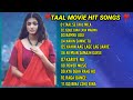 Taal Movie All Songs || Bollywood Hits Song || Anil Kapoor || Aishwarya Rai || AR Rahman.#gohilchetu