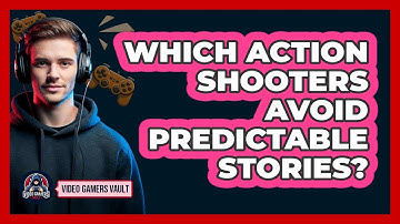Which Action Shooters Avoid Predictable Stories? - Video Gamers Vault