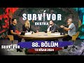 Survivor ekstra 88 blm  18 nisan 2024 survivorekstra
