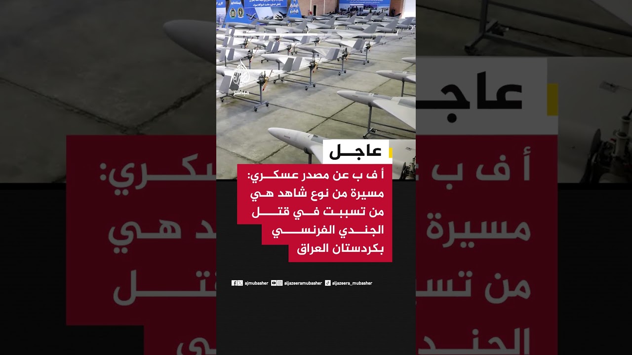 أ ف ب عن مصدر عسكري: مسيرة من نوع شاهد هي من تسببت في قـتـ ـل الجندي الفرنسي بكردستان العراق