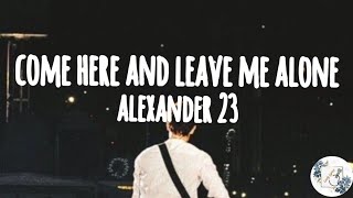 Come here and leave me alone - Alexander 23