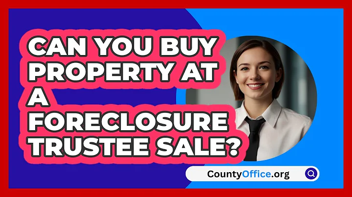 Can You Buy Property At A Foreclosure Trustee Sale? - CountyOffice.org