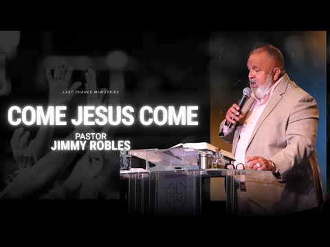 Come Jesus Come Pastor Jimmy Robles