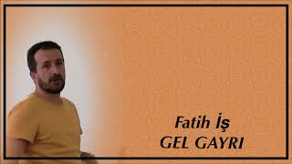 Fatih İş Gel Gayrı