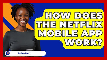 How Does The Netflix Mobile App Work? - Be App Savvy