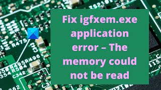 Fix igfxem.exe application error - The memory could not be read