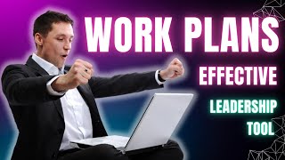Work Plans: The Secret Weapon of Effective Leaders