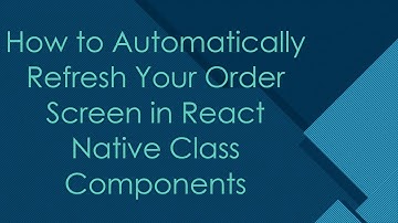 How to Automatically Refresh Your Order Screen in React Native Class Components