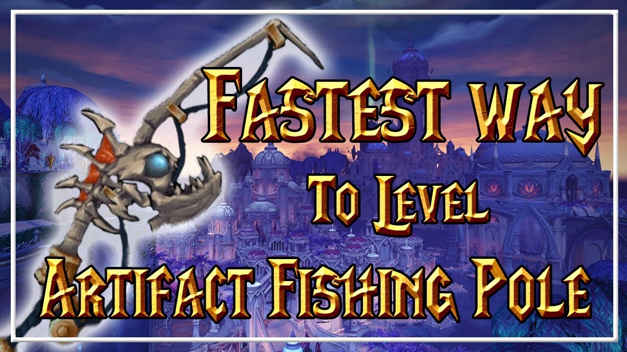 Fastest Way To Level Your Artifact Fishing Pole World Of Warcraft Fastest Way To Level Your Artifact Fishing Pole World Of Warcraft Legion