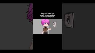 When You Catch Deaf People Gossiping About You In Sign Language | Gacha Life #Shorts
