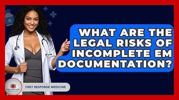 What Are The Legal Risks Of Incomplete EM Documentation? - First Response Medicine