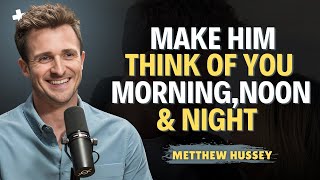5 Proven Ways To Make Him Think About You Nonstop  Matthew Hussey Powerful Relationship Advice