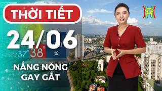 Dự báo thời tiết đêm nay, ngày mai 24/06 | Hà Nội nắng nóng gay gắt trên diện rộng