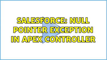 Salesforce: Null pointer Exception in Apex controller (2 Solutions!!)