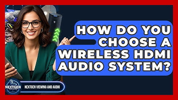 How Do You Choose A Wireless HDMI Audio System? - NextGen Viewing and Audio