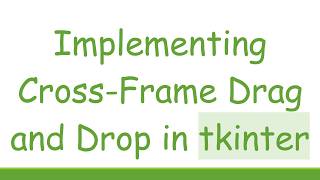 Implementing Cross-Frame Drag and Drop in tkinter