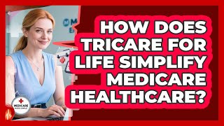 How Does TRICARE For Life Simplify Medicare Healthcare - Medicare Made Simple Guide