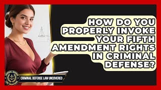 How Do You Properly Invoke Your Fifth Amendment Rights In Criminal Defense?