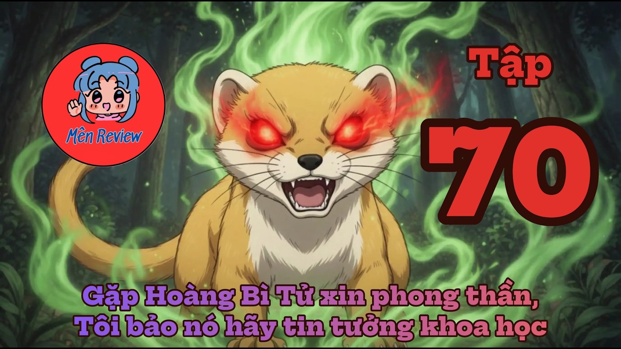 Tập 70: Gặp Hoàng Bì Tử xin phong thần, Tôi bảo nó hãy tin tưởng khoa học _ Mên Review