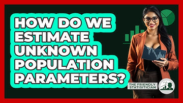How Do We Estimate Unknown Population Parameters?