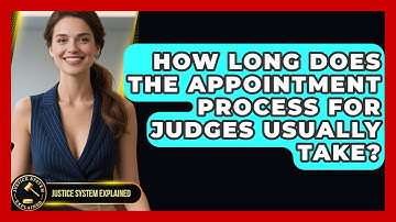 How Long Does the Appointment Process for Judges Usually Take? - Justice System Explained